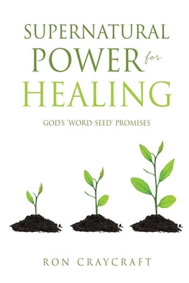 Supernatural Power for HEALING: God's 'Word-Seed' Promises by Craycraft, Ron