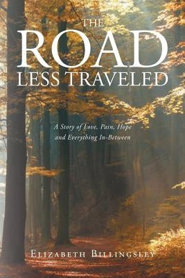 The Road Less Traveled: A Story of Love, Pain, Hope and Everything In-Between by Billingsley, Elizabeth