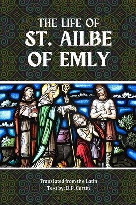 The Life of St. Ailbe by Curtin, D. P.
