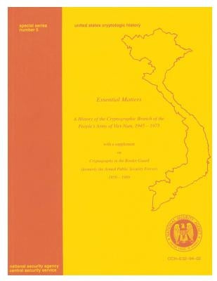 Essential Matters: A History of the Cryptographic Branch of the People's Army of Viet-Nam, 1945-1975: With a Supplement on Cryptogtaphy i by Gaddy, David W.