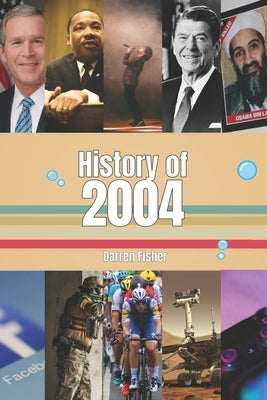History of 2004: A Concise Monthly Guide to the Main Historical Events of 2004 by Fisher, Darren