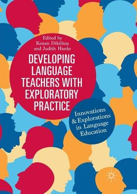 Developing Language Teachers with Exploratory Practice: Innovations and Explorations in Language Education by Dikilitaş, Kenan