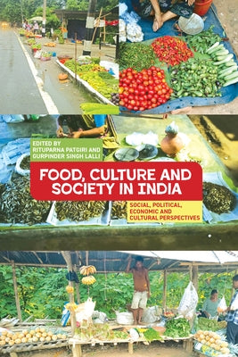 Food, Culture and Society in India: Social, Political, Economic and Cultural Perspectives by Patgiri, Rituparna