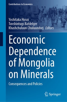 Economic Dependence of Mongolia on Minerals: Consequences and Policies by Hosoi, Yoshitaka