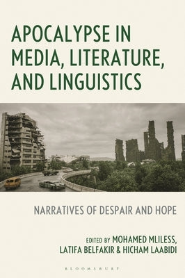 Apocalypse in Media, Literature, and Linguistics: Narratives of Despair and Hope by Mliless, Mohamed