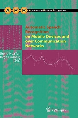 Automatic Speech Recognition on Mobile Devices and Over Communication Networks by Tan, Zheng-Hua