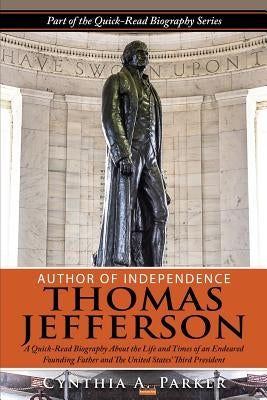 Author of Independence - Thomas Jefferson: A Quick-Read Biography About the Life and Times of an Endeared Founding Father and The Unites States' Third by Parker, Cynthia a.