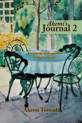 Akemi's Journal 2: A testimony of the goodness of God in my life by Tomoda, Akemi
