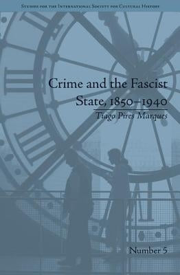 Crime and the Fascist State, 1850-1940 by Marques, Tiago Pires