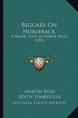 Beggars on Horseback: A Riding Tour in North Wales (1895) by Ross, Martin
