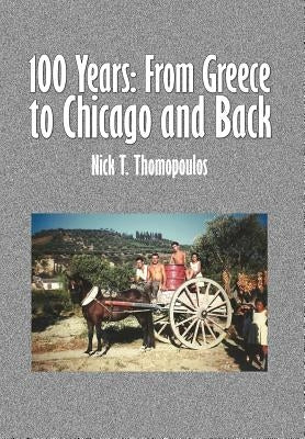 100 Years: From Greece to Chicago and Back by Thomopoulos, Nick T.