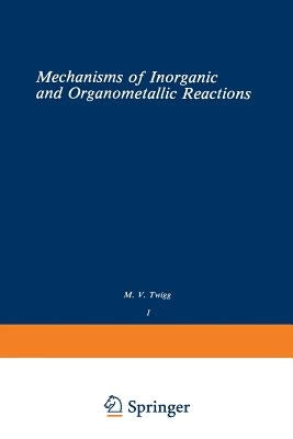 Volume 1: Mechanisms of Inorganic and Organometallic Reactions by Twigg, M.
