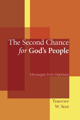 The Second Chance for God's People: Messages from Hebrews by Seid, Timothy W.