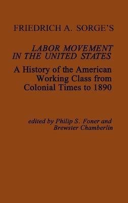 Friedrich A. Sorge's Labor Movement in the United States: A History of the American Working Class from Colonial Times to 1890 by Foner, Philip S.