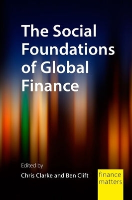 The Social Foundations of Global Finance by Clarke, Chris
