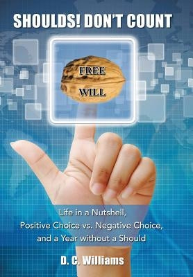 Shoulds! Don't Count: Life in a Nutshell, Positive Choice vs. Negative Choice, and a Year Without a Should by Williams, D. C.
