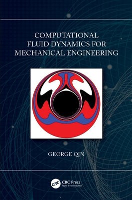 Computational Fluid Dynamics for Mechanical Engineering by Qin, George