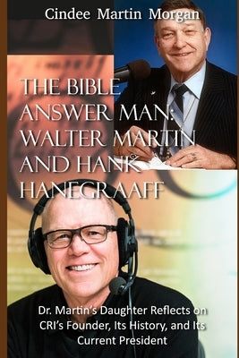 The Bible Answer Man: Walter Martin and Hank Hanegraaff: Dr. Martin's Daughter Reflects on CRI's Founder, Its History, and Its Current Presi by Martin Morgan, Cindee