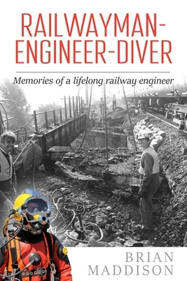 Railwayman - Engineer - Diver: Memories of a Lifelong Railway Engineer by Maddison, Brian