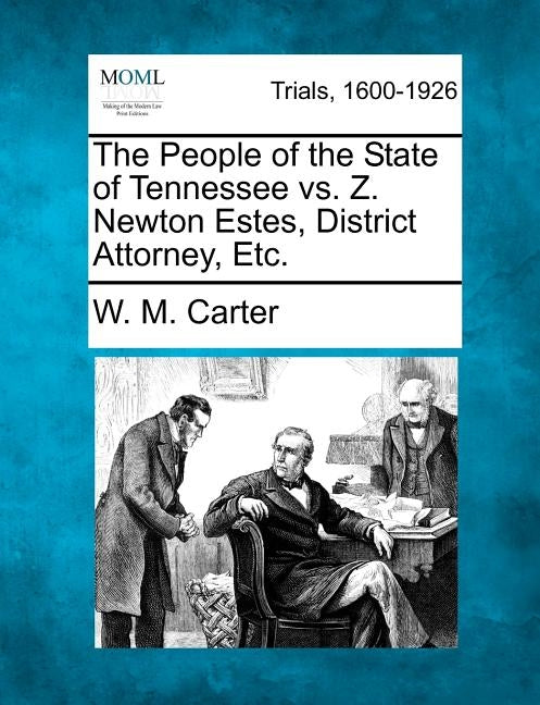 The People of the State of Tennessee vs. Z. Newton Estes, District Attorney, Etc. by Carter, W. M.
