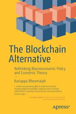 The Blockchain Alternative: Rethinking Macroeconomic Policy and Economic Theory by Bheemaiah, Kariappa