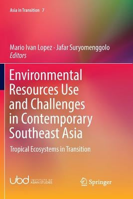 Environmental Resources Use and Challenges in Contemporary Southeast Asia: Tropical Ecosystems in Transition by Lopez, Mario Ivan