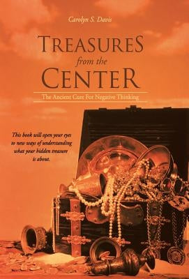 Treasures from the Center: The Ancient Cure for Negative Thinking by Davis, Carolyn S.