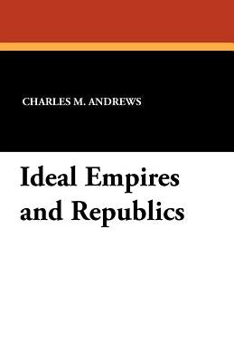 Ideal Empires and Republics by Andrews, Charles M.