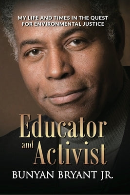 Educator and Activist: My Life and Times in the Quest for Environmental Justice by Bryant, Bunyan