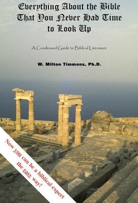 Everything about the Bible That You Never Had Time to Look Up by Timmons, W. Milton