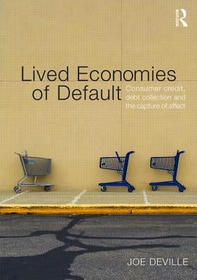 Lived Economies of Default: Consumer Credit, Debt Collection and the Capture of Affect by Deville, Joe