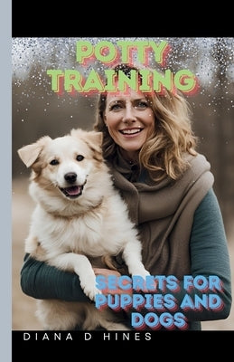 Potty Training: Secrets for Dogs and Puppies by Hines, Diana D.