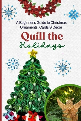 Quill the Holidays: A Beginner's Guide to Christmas Ornaments, Cards & Décor by Riley, Beatrice