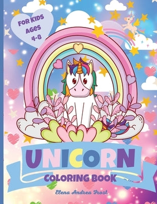 Unicorn Coloring Book: Unique Coloring Pages for Kids Ages 4-8 Cute and Fun Activity Coloring Book for Girls for both Home or Travel by Frost, Elena Andrea