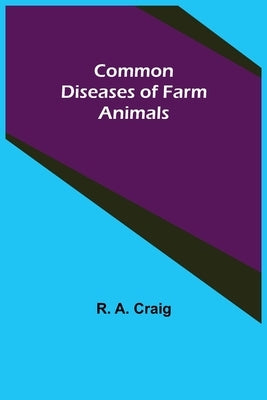 Common Diseases of Farm Animals by A. Craig, R.