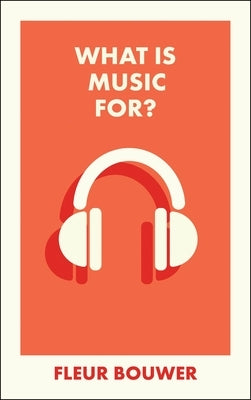 What Is Music For? by Bouwer, Fleur