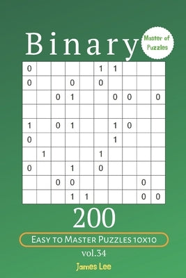 Master of Puzzles - Binary 200 Easy to Master Puzzles 10x10 vol. 34 by Lee, James