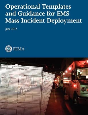 Operational Templates and Guidance for Mass EMS Incident Deployment. by Federal Emergency Management Agency