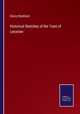 Historical Sketches of the Town of Leicester by Washburn, Emory
