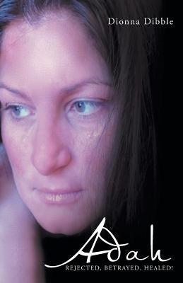Adah: Rejected, Betrayed, Healed! by Dibble, Dionna