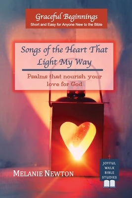 Songs of the Heart That Light My Way: Psalms that nourish your love for God by Newton, Melanie