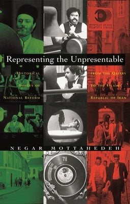 Representing the Unpresentable: Historical Images of National Reform from the Qajars to the Islamic Republic of Iran by Mottahedeh, Negar