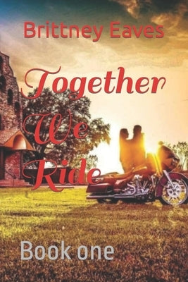 Together We Ride: Book one by Eaves, Brittney