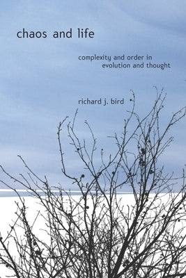 Chaos and Life: Complexity and Order in Evolution and Thought by Bird, Richard