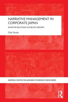 Narrative Management in Corporate Japan: Investor Relations as Pseudo-Reform by Yorozu, Chie