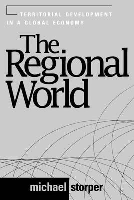 The Regional World: Territorial Development in a Global Economy by Storper, Michael