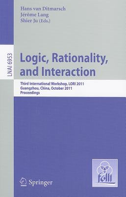 Logic, Rationality, and Interaction: Third International Workshop, LORI 2011 Guangzhou, China, October 10-13, 2011 Proceedings by Van Ditmarsch, Hans