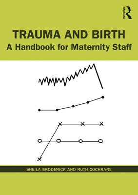 Trauma and Birth: A Handbook for Maternity Staff by Broderick, Sheila