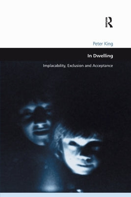 In Dwelling: Implacability, Exclusion and Acceptance by King, Peter