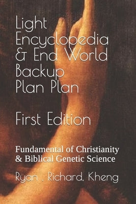 Light Encyclopedia & End World Backup Plan: Fundamental of Christianity & Biblical Genetic Science by Lai, Richard Foo Ong